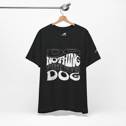 Do Nothing With Your Dog T-Shirt